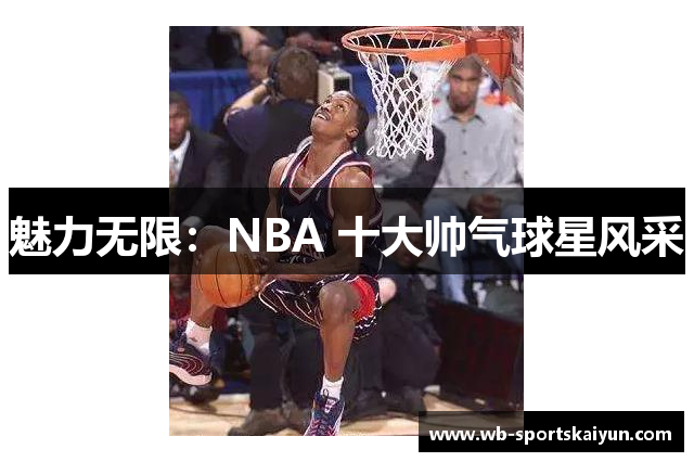 魅力无限：NBA 十大帅气球星风采