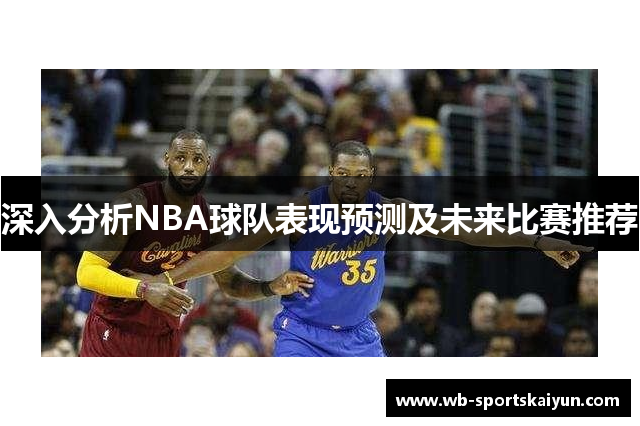 深入分析NBA球队表现预测及未来比赛推荐