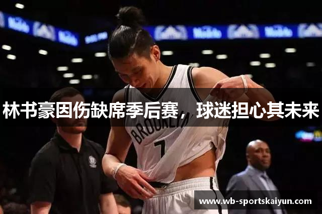林书豪因伤缺席季后赛，球迷担心其未来