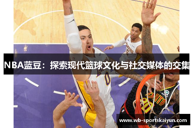 NBA蓝豆：探索现代篮球文化与社交媒体的交集