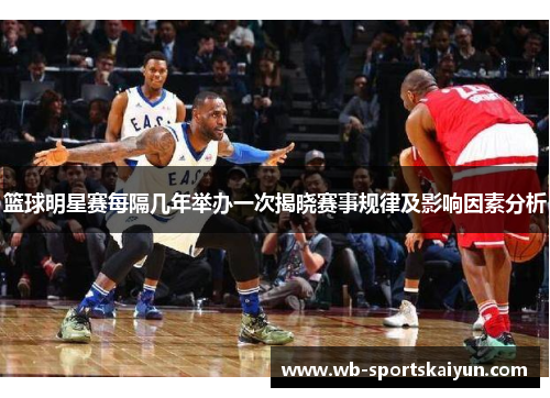 篮球明星赛每隔几年举办一次揭晓赛事规律及影响因素分析
