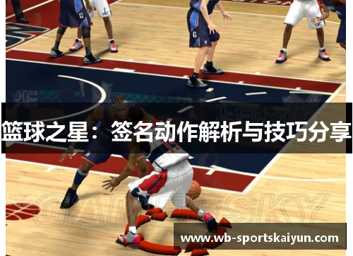 篮球之星：签名动作解析与技巧分享